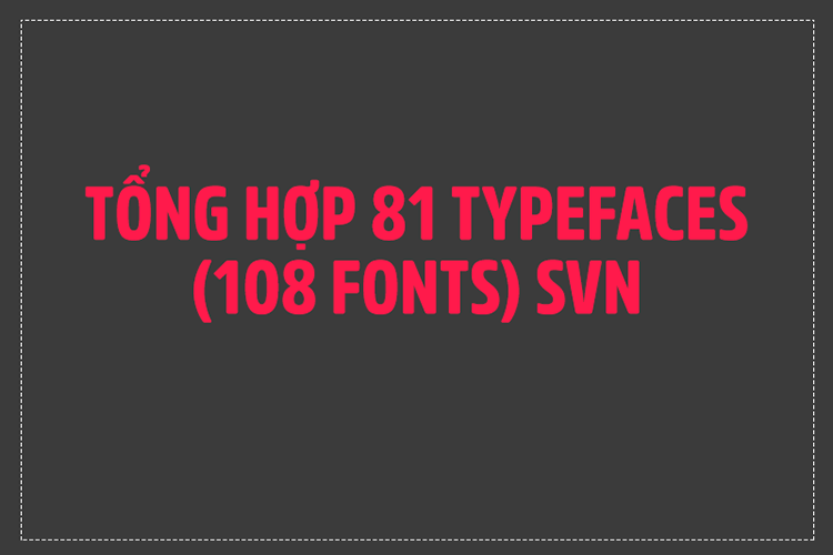 Tải + Download tổng hợp 81 typefaces (108 fonts SVN) chữ Việt hóa